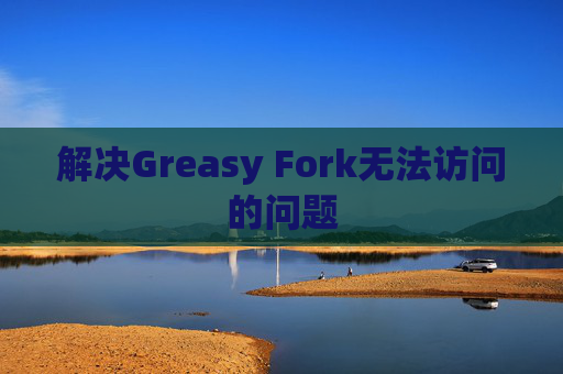 解决Greasy Fork无法访问的问题