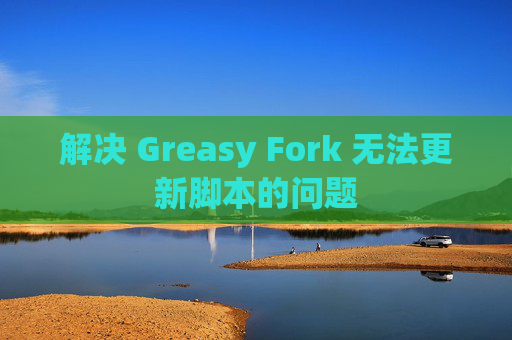 解决 Greasy Fork 无法更新脚本的问题